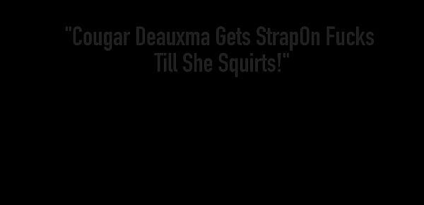  Cougar Deauxma Gets StrapOn Fucks Till She Squirts!